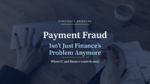Strategic Briefing: Payment Fraud Isn't Just Finance's Problem Anymore